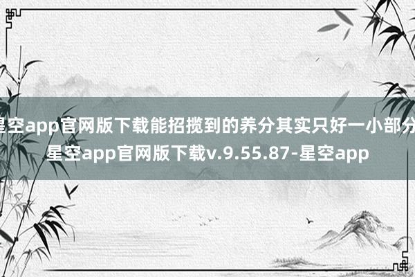星空app官网版下载能招揽到的养分其实只好一小部分-星空app官网版下载v.9.55.87-星空app