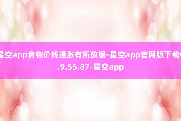 星空app食物价钱通胀有所放缓-星空app官网版下载v.9.55.87-星空app