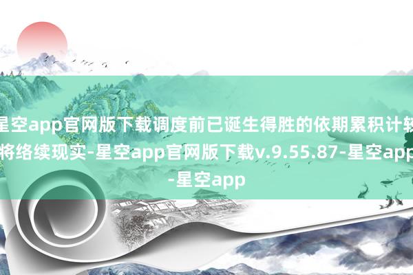 星空app官网版下载调度前已诞生得胜的依期累积计较将络续现实-星空app官网版下载v.9.55.87-星空app