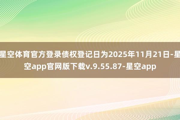 星空体育官方登录债权登记日为2025年11月21日-星空app官网版下载v.9.55.87-星空app