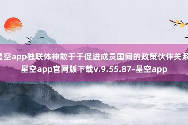 星空app独联体神敢于于促进成员国间的政策伙伴关系-星空app官网版下载v.9.55.87-星空app
