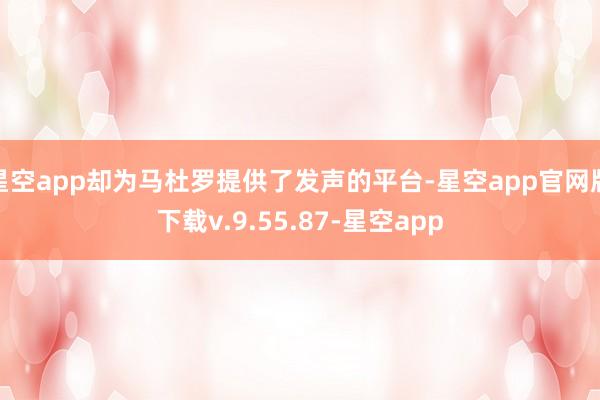 星空app却为马杜罗提供了发声的平台-星空app官网版下载v.9.55.87-星空app
