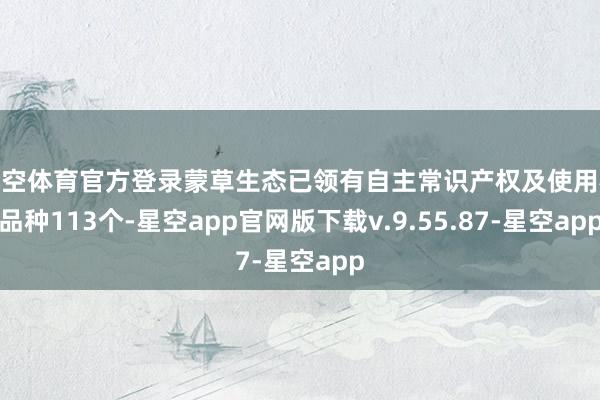 星空体育官方登录蒙草生态已领有自主常识产权及使用权品种113个-星空app官网版下载v.9.55.87-星空app